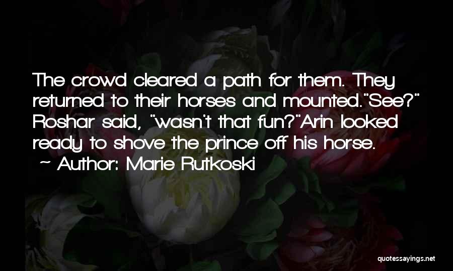 Marie Rutkoski Quotes: The Crowd Cleared A Path For Them. They Returned To Their Horses And Mounted.see? Roshar Said, Wasn't That Fun?arin Looked