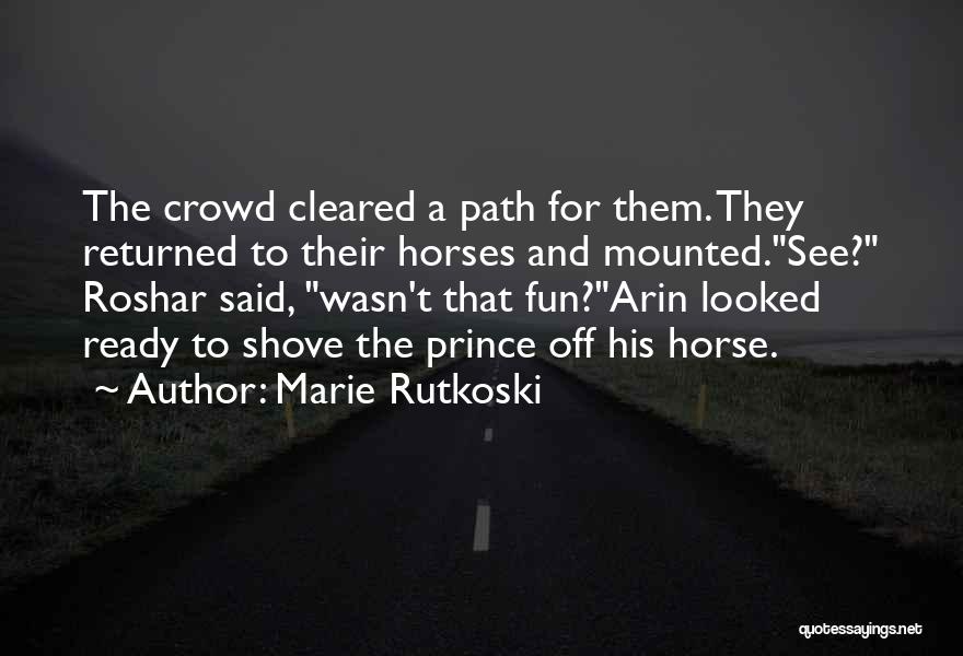 Marie Rutkoski Quotes: The Crowd Cleared A Path For Them. They Returned To Their Horses And Mounted.see? Roshar Said, Wasn't That Fun?arin Looked