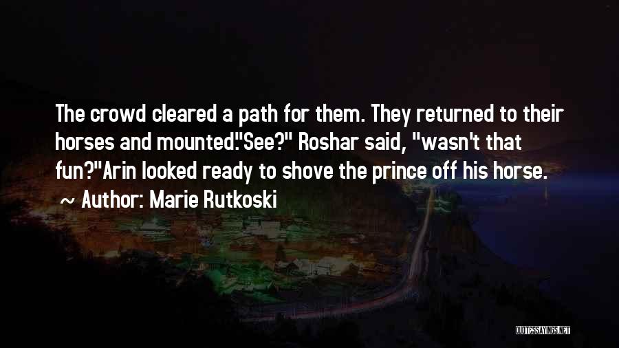 Marie Rutkoski Quotes: The Crowd Cleared A Path For Them. They Returned To Their Horses And Mounted.see? Roshar Said, Wasn't That Fun?arin Looked