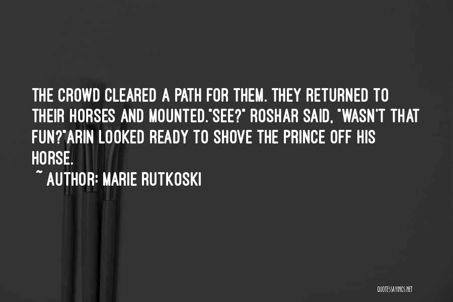 Marie Rutkoski Quotes: The Crowd Cleared A Path For Them. They Returned To Their Horses And Mounted.see? Roshar Said, Wasn't That Fun?arin Looked