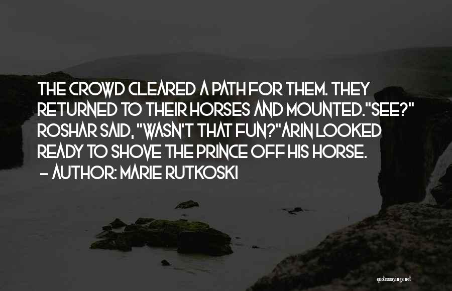 Marie Rutkoski Quotes: The Crowd Cleared A Path For Them. They Returned To Their Horses And Mounted.see? Roshar Said, Wasn't That Fun?arin Looked