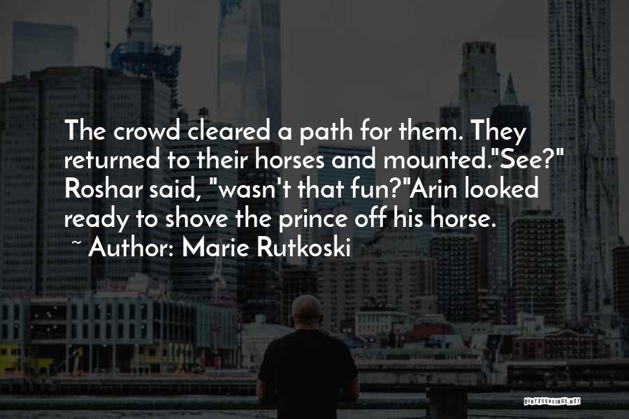 Marie Rutkoski Quotes: The Crowd Cleared A Path For Them. They Returned To Their Horses And Mounted.see? Roshar Said, Wasn't That Fun?arin Looked