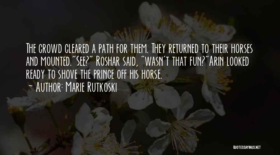 Marie Rutkoski Quotes: The Crowd Cleared A Path For Them. They Returned To Their Horses And Mounted.see? Roshar Said, Wasn't That Fun?arin Looked