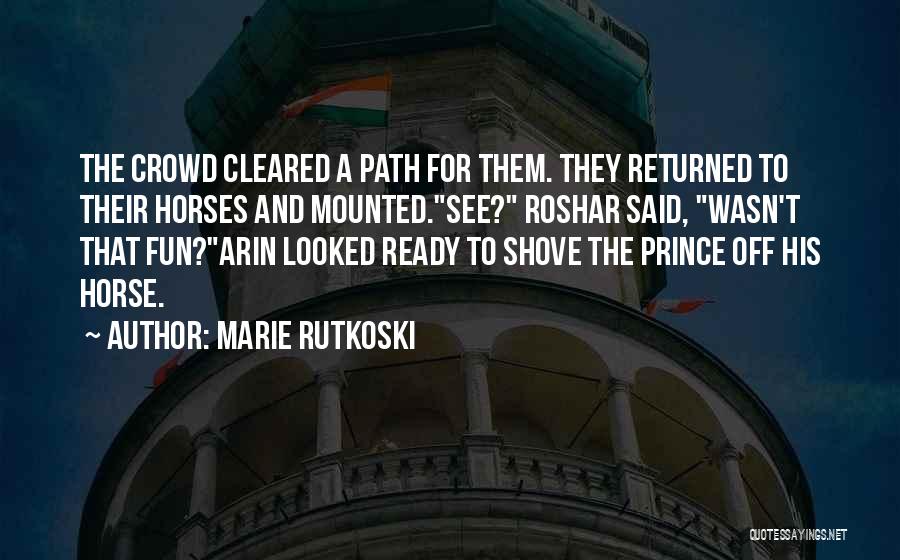 Marie Rutkoski Quotes: The Crowd Cleared A Path For Them. They Returned To Their Horses And Mounted.see? Roshar Said, Wasn't That Fun?arin Looked