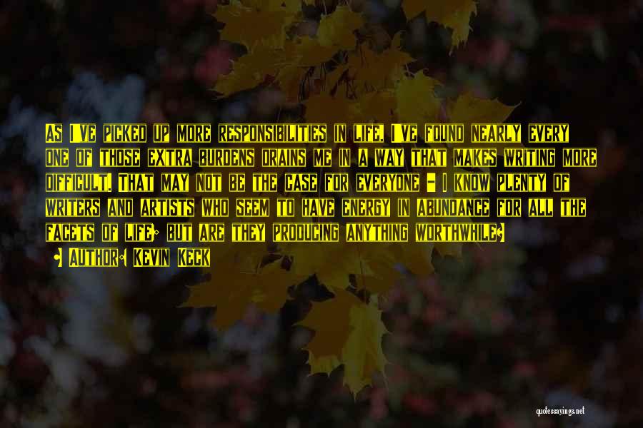 Kevin Keck Quotes: As I've Picked Up More Responsibilities In Life, I've Found Nearly Every One Of Those Extra Burdens Drains Me In