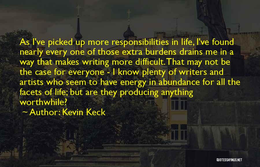 Kevin Keck Quotes: As I've Picked Up More Responsibilities In Life, I've Found Nearly Every One Of Those Extra Burdens Drains Me In