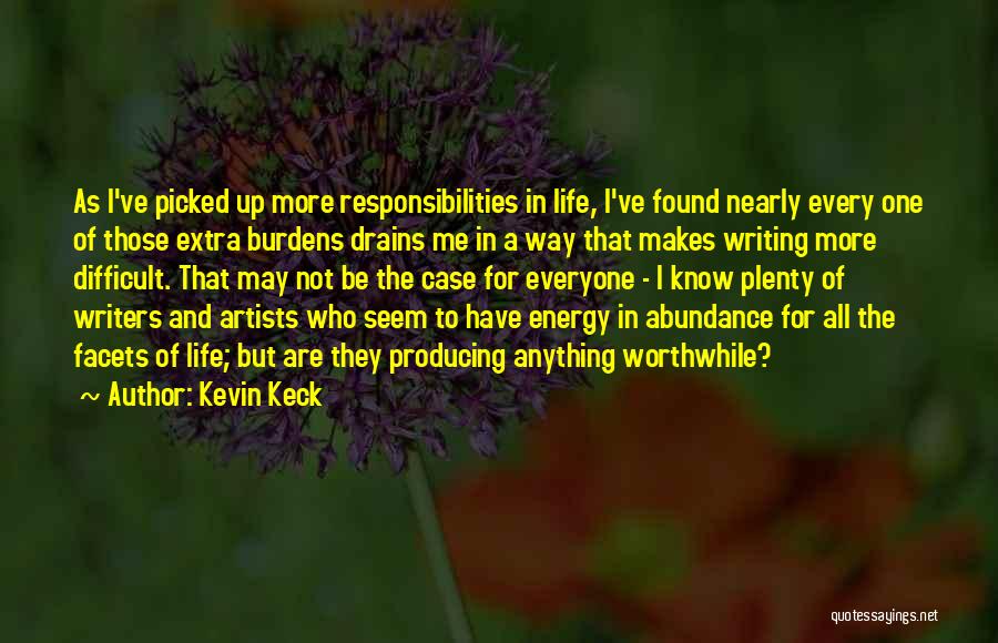 Kevin Keck Quotes: As I've Picked Up More Responsibilities In Life, I've Found Nearly Every One Of Those Extra Burdens Drains Me In