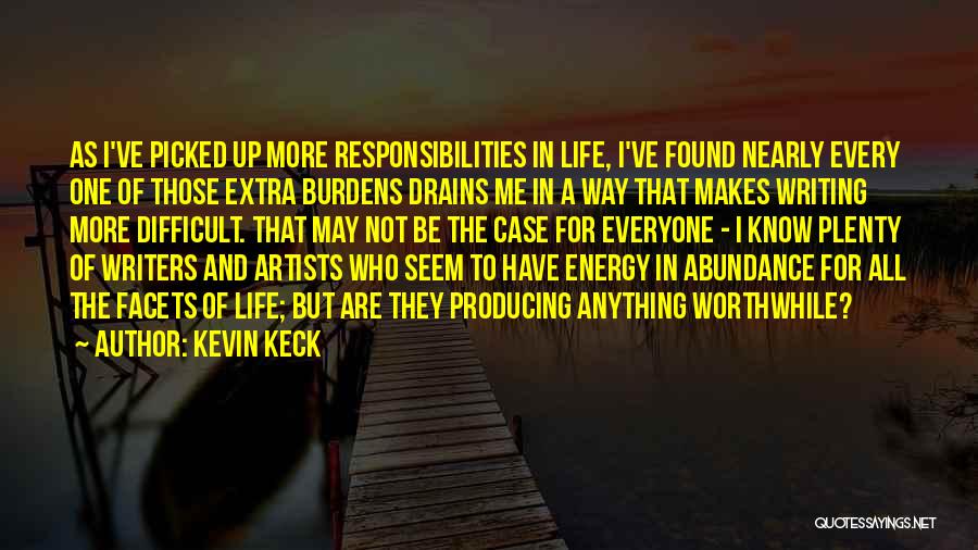 Kevin Keck Quotes: As I've Picked Up More Responsibilities In Life, I've Found Nearly Every One Of Those Extra Burdens Drains Me In