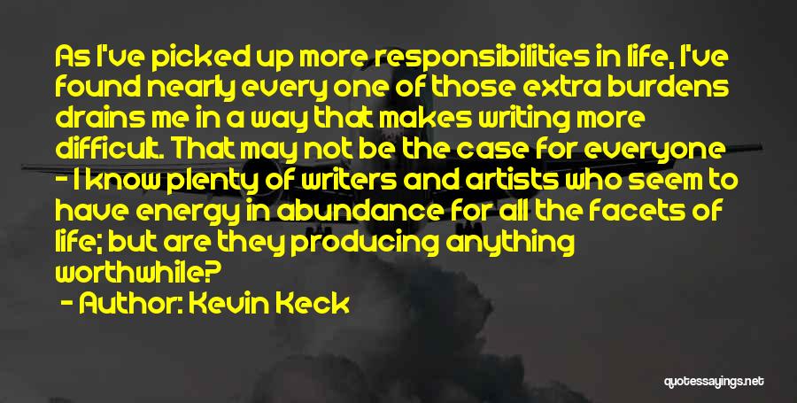 Kevin Keck Quotes: As I've Picked Up More Responsibilities In Life, I've Found Nearly Every One Of Those Extra Burdens Drains Me In