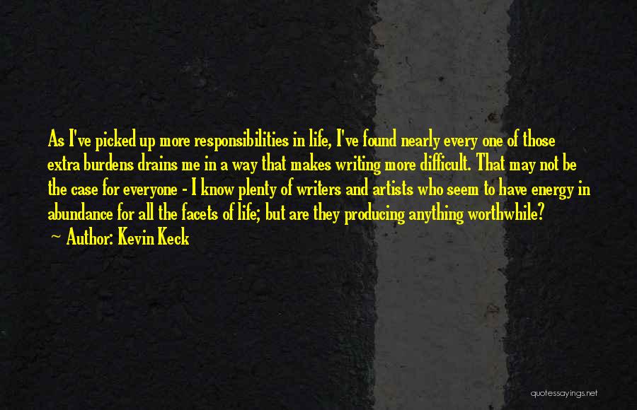 Kevin Keck Quotes: As I've Picked Up More Responsibilities In Life, I've Found Nearly Every One Of Those Extra Burdens Drains Me In