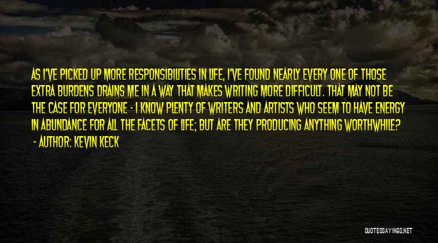 Kevin Keck Quotes: As I've Picked Up More Responsibilities In Life, I've Found Nearly Every One Of Those Extra Burdens Drains Me In