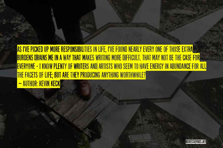 Kevin Keck Quotes: As I've Picked Up More Responsibilities In Life, I've Found Nearly Every One Of Those Extra Burdens Drains Me In