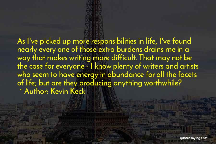 Kevin Keck Quotes: As I've Picked Up More Responsibilities In Life, I've Found Nearly Every One Of Those Extra Burdens Drains Me In