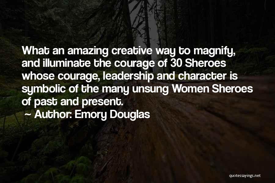 Emory Douglas Quotes: What An Amazing Creative Way To Magnify, And Illuminate The Courage Of 30 Sheroes Whose Courage, Leadership And Character Is