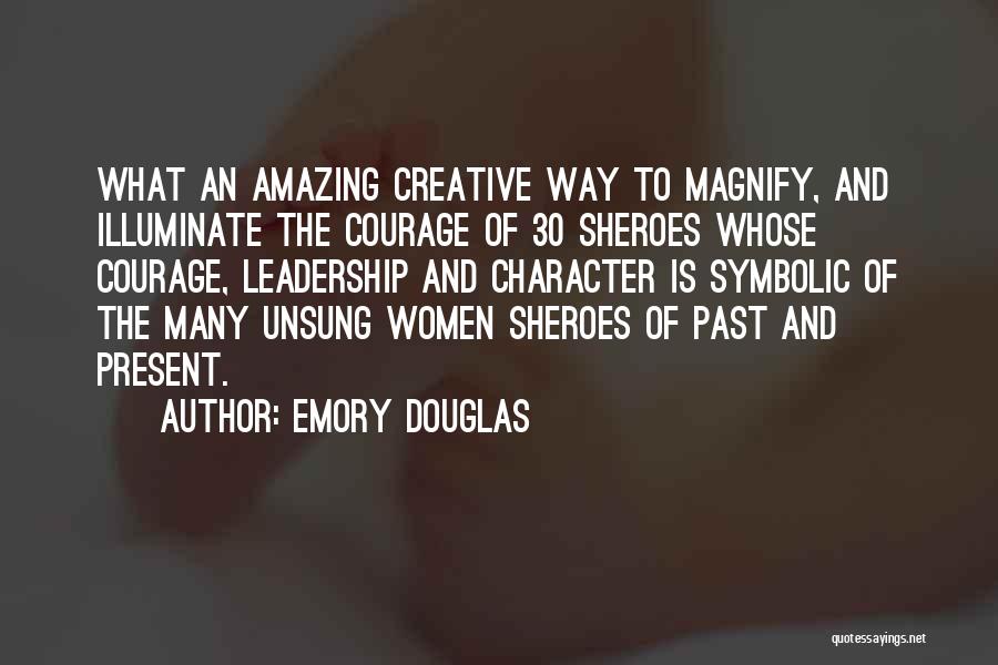 Emory Douglas Quotes: What An Amazing Creative Way To Magnify, And Illuminate The Courage Of 30 Sheroes Whose Courage, Leadership And Character Is