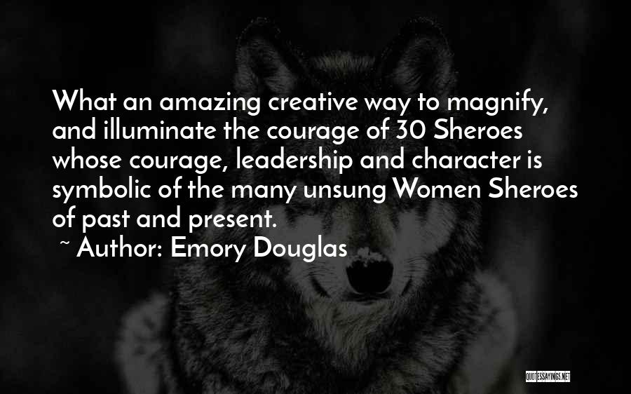 Emory Douglas Quotes: What An Amazing Creative Way To Magnify, And Illuminate The Courage Of 30 Sheroes Whose Courage, Leadership And Character Is