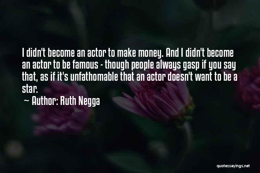 Ruth Negga Quotes: I Didn't Become An Actor To Make Money. And I Didn't Become An Actor To Be Famous - Though People