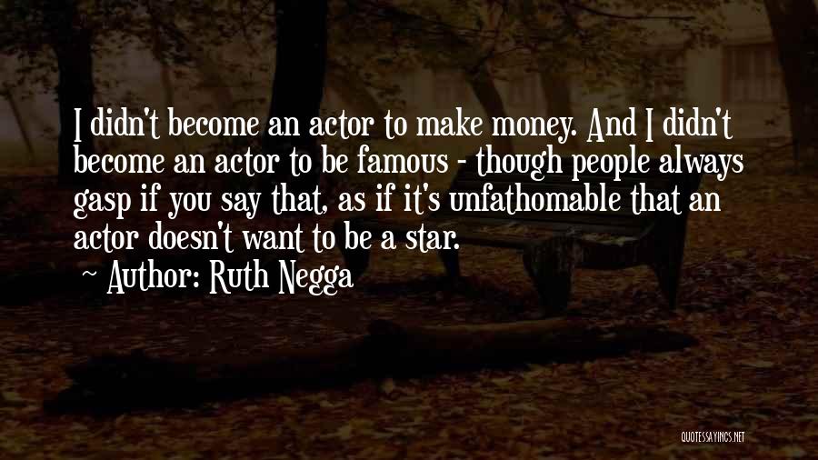 Ruth Negga Quotes: I Didn't Become An Actor To Make Money. And I Didn't Become An Actor To Be Famous - Though People