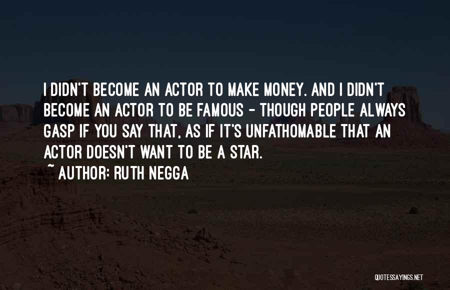 Ruth Negga Quotes: I Didn't Become An Actor To Make Money. And I Didn't Become An Actor To Be Famous - Though People