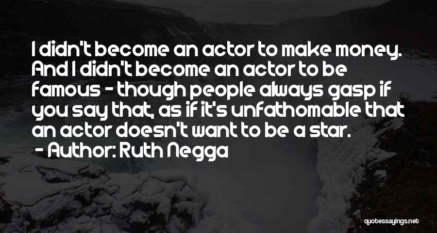 Ruth Negga Quotes: I Didn't Become An Actor To Make Money. And I Didn't Become An Actor To Be Famous - Though People