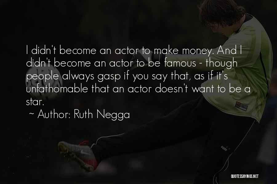 Ruth Negga Quotes: I Didn't Become An Actor To Make Money. And I Didn't Become An Actor To Be Famous - Though People