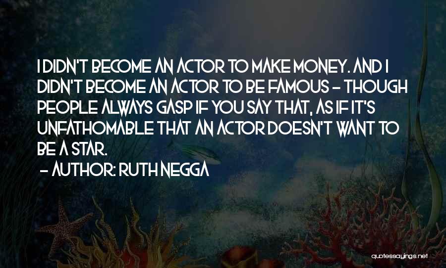 Ruth Negga Quotes: I Didn't Become An Actor To Make Money. And I Didn't Become An Actor To Be Famous - Though People