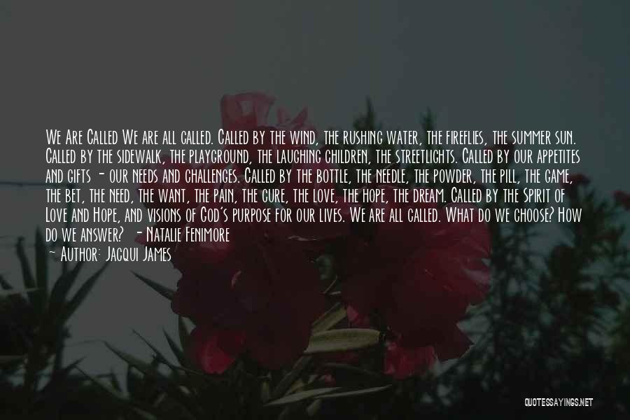 Jacqui James Quotes: We Are Called We Are All Called. Called By The Wind, The Rushing Water, The Fireflies, The Summer Sun. Called