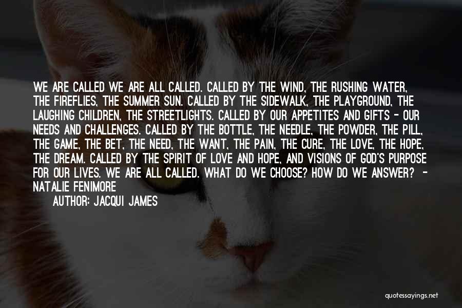 Jacqui James Quotes: We Are Called We Are All Called. Called By The Wind, The Rushing Water, The Fireflies, The Summer Sun. Called