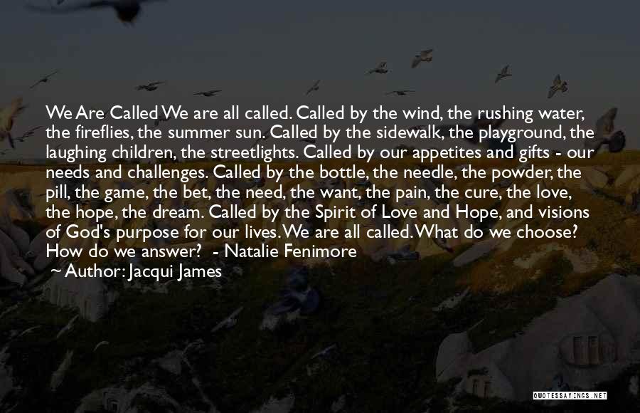 Jacqui James Quotes: We Are Called We Are All Called. Called By The Wind, The Rushing Water, The Fireflies, The Summer Sun. Called