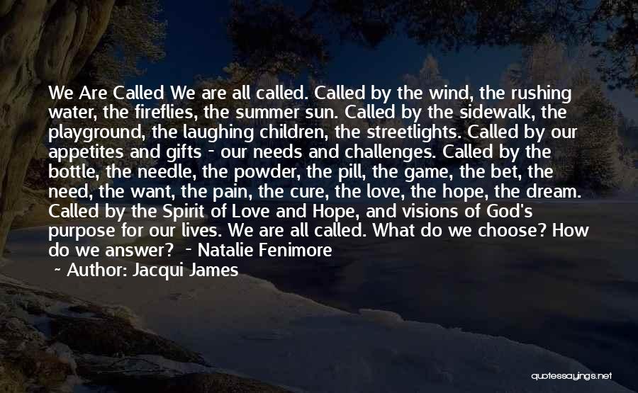 Jacqui James Quotes: We Are Called We Are All Called. Called By The Wind, The Rushing Water, The Fireflies, The Summer Sun. Called