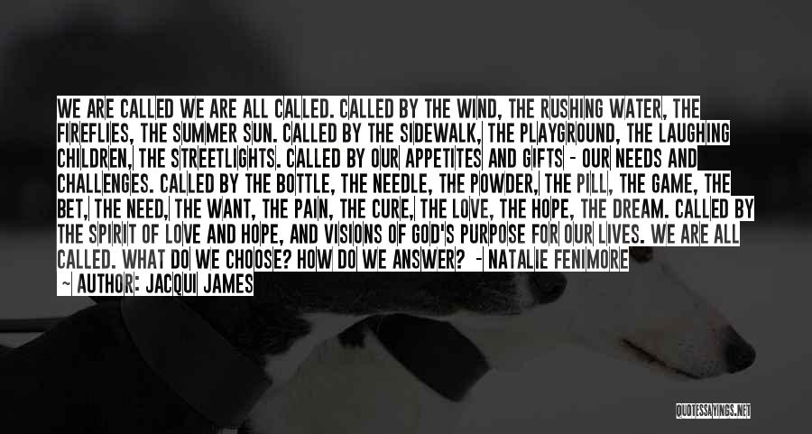 Jacqui James Quotes: We Are Called We Are All Called. Called By The Wind, The Rushing Water, The Fireflies, The Summer Sun. Called