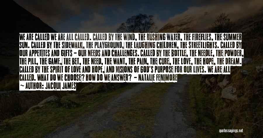 Jacqui James Quotes: We Are Called We Are All Called. Called By The Wind, The Rushing Water, The Fireflies, The Summer Sun. Called