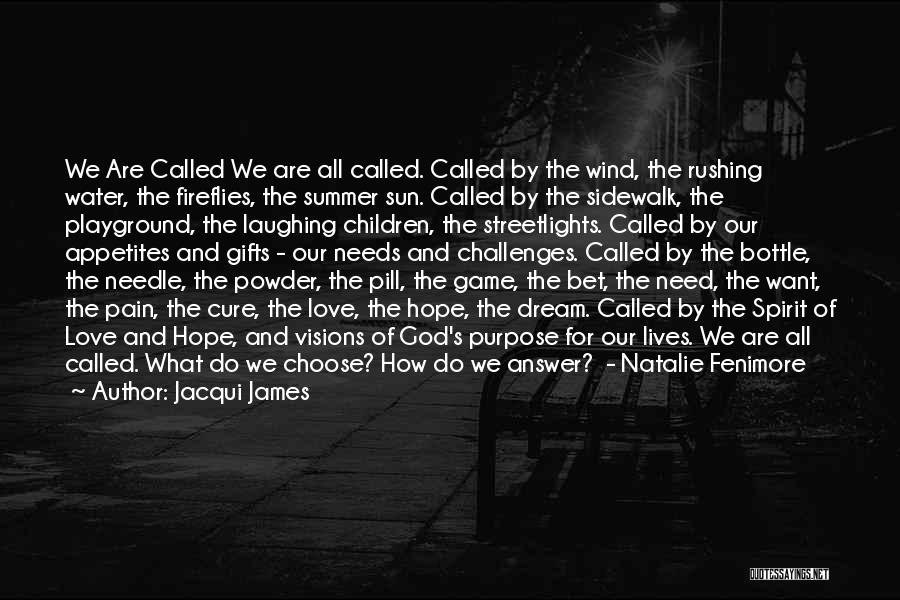 Jacqui James Quotes: We Are Called We Are All Called. Called By The Wind, The Rushing Water, The Fireflies, The Summer Sun. Called