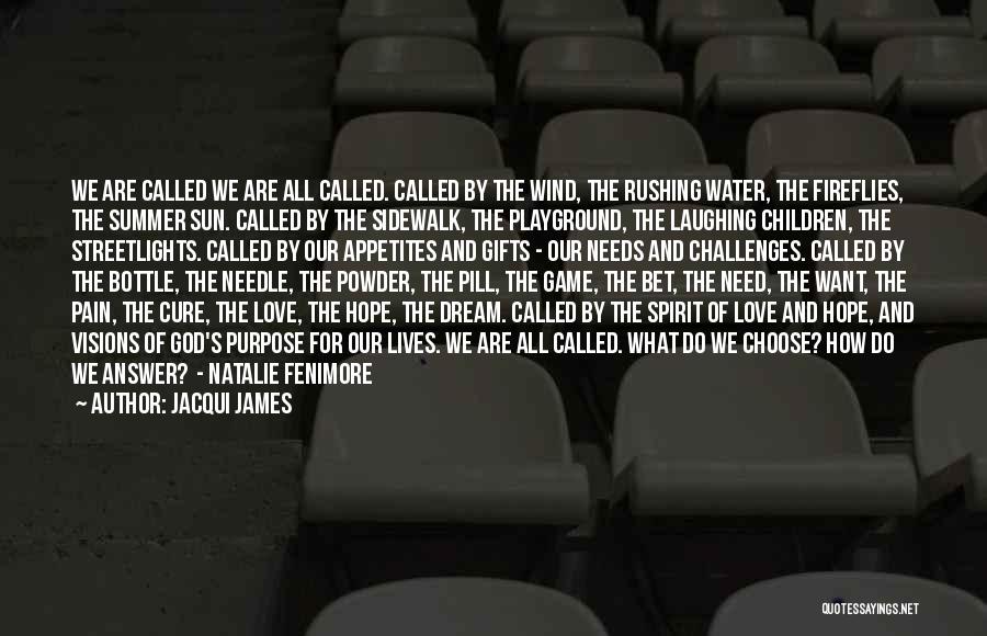 Jacqui James Quotes: We Are Called We Are All Called. Called By The Wind, The Rushing Water, The Fireflies, The Summer Sun. Called