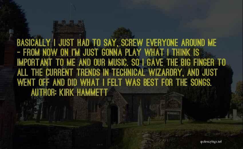 Kirk Hammett Quotes: Basically I Just Had To Say, Screw Everyone Around Me - From Now On I'm Just Gonna Play What I