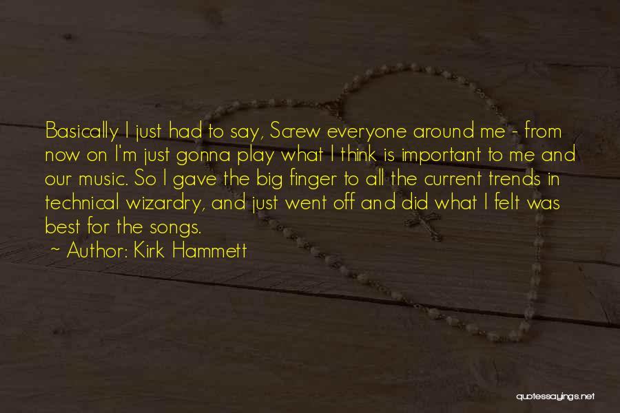 Kirk Hammett Quotes: Basically I Just Had To Say, Screw Everyone Around Me - From Now On I'm Just Gonna Play What I