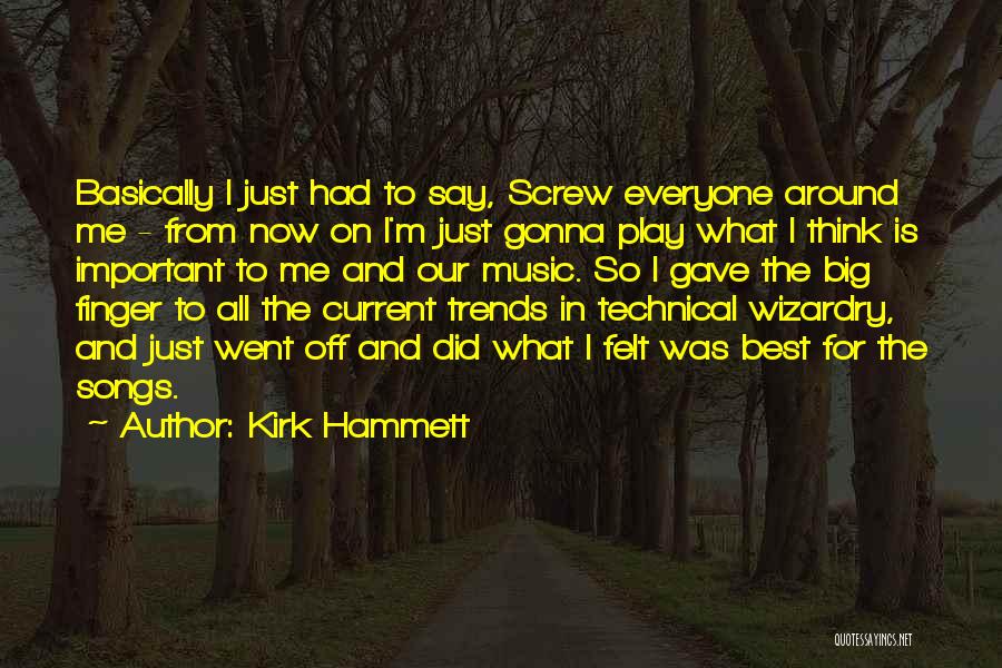 Kirk Hammett Quotes: Basically I Just Had To Say, Screw Everyone Around Me - From Now On I'm Just Gonna Play What I