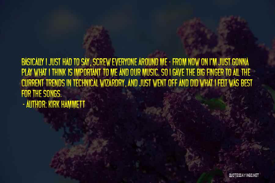 Kirk Hammett Quotes: Basically I Just Had To Say, Screw Everyone Around Me - From Now On I'm Just Gonna Play What I