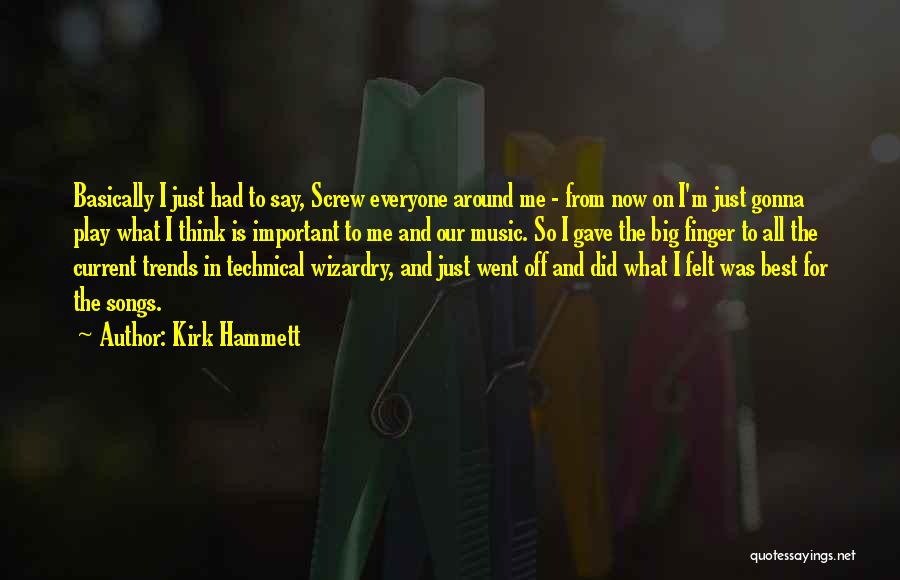 Kirk Hammett Quotes: Basically I Just Had To Say, Screw Everyone Around Me - From Now On I'm Just Gonna Play What I