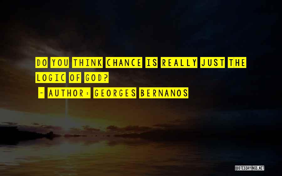 Georges Bernanos Quotes: Do You Think Chance Is Really Just The Logic Of God?