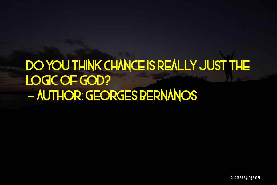 Georges Bernanos Quotes: Do You Think Chance Is Really Just The Logic Of God?