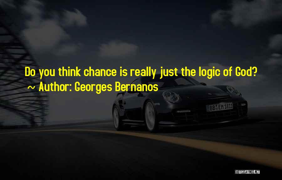 Georges Bernanos Quotes: Do You Think Chance Is Really Just The Logic Of God?