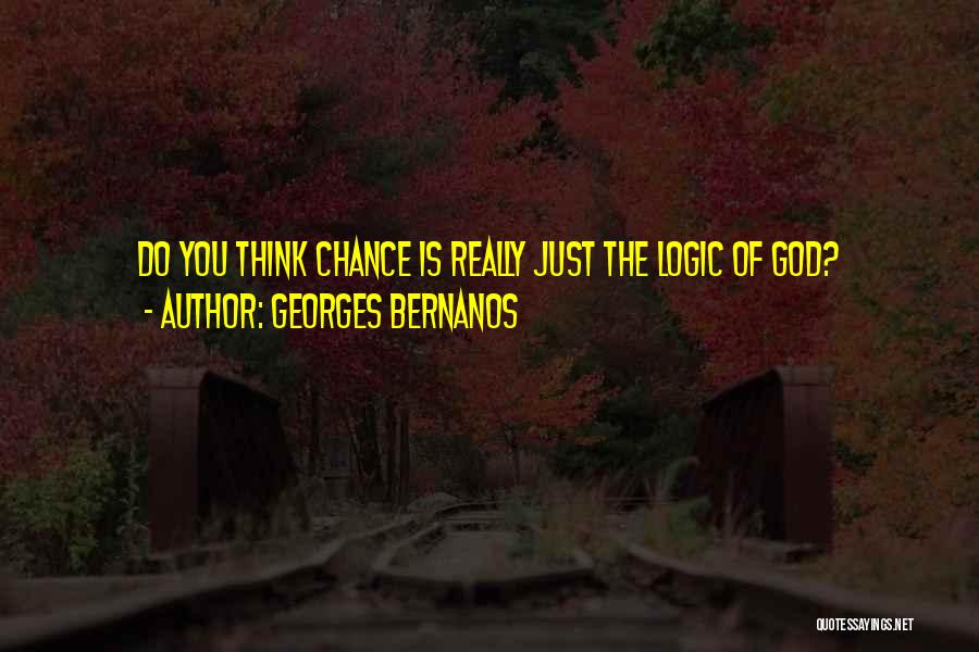 Georges Bernanos Quotes: Do You Think Chance Is Really Just The Logic Of God?