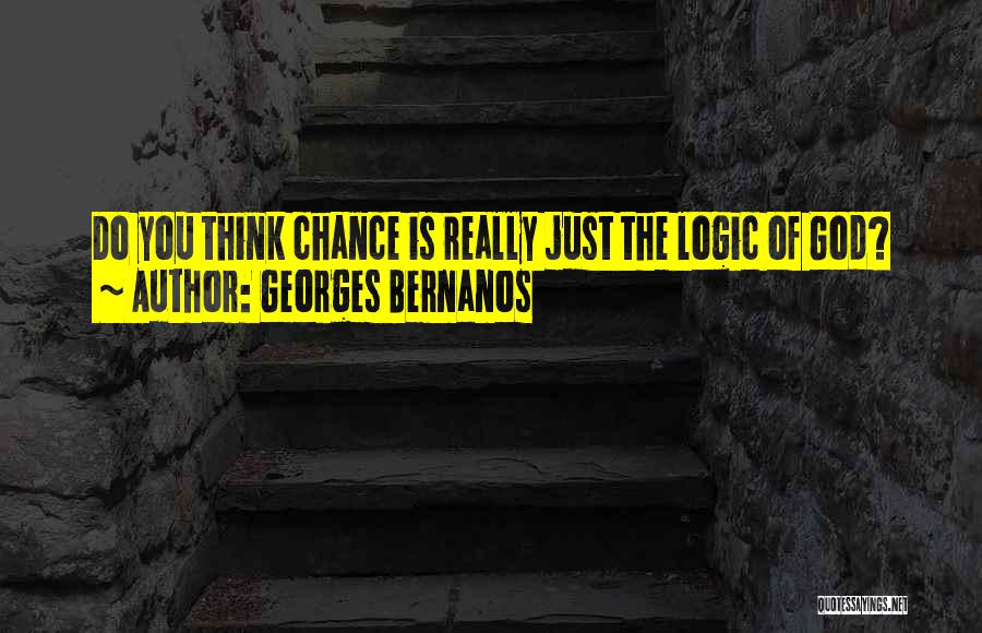 Georges Bernanos Quotes: Do You Think Chance Is Really Just The Logic Of God?