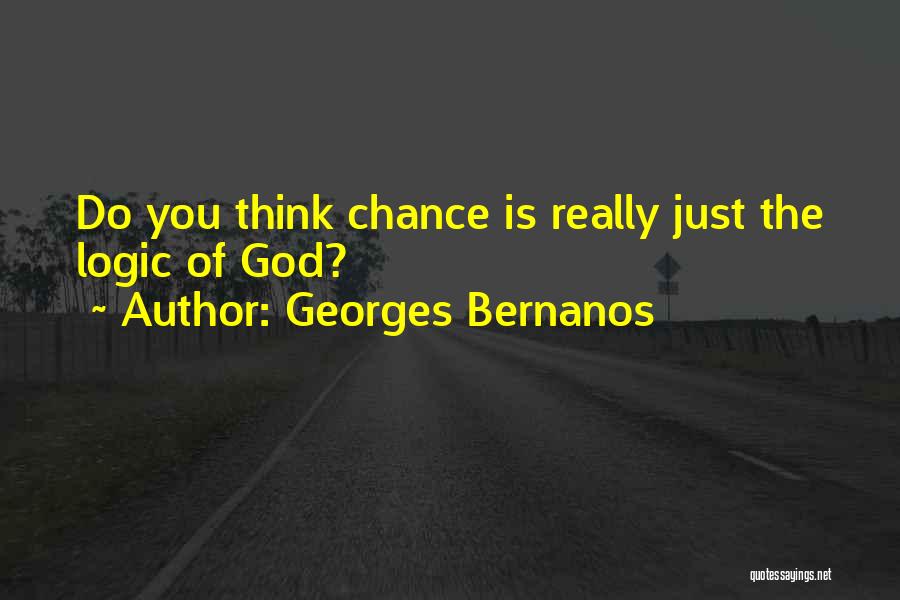 Georges Bernanos Quotes: Do You Think Chance Is Really Just The Logic Of God?