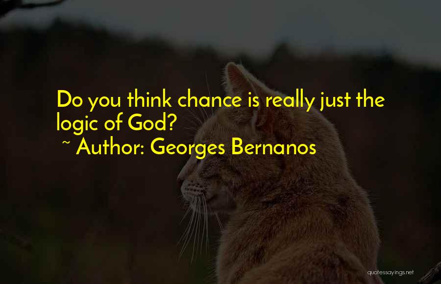 Georges Bernanos Quotes: Do You Think Chance Is Really Just The Logic Of God?