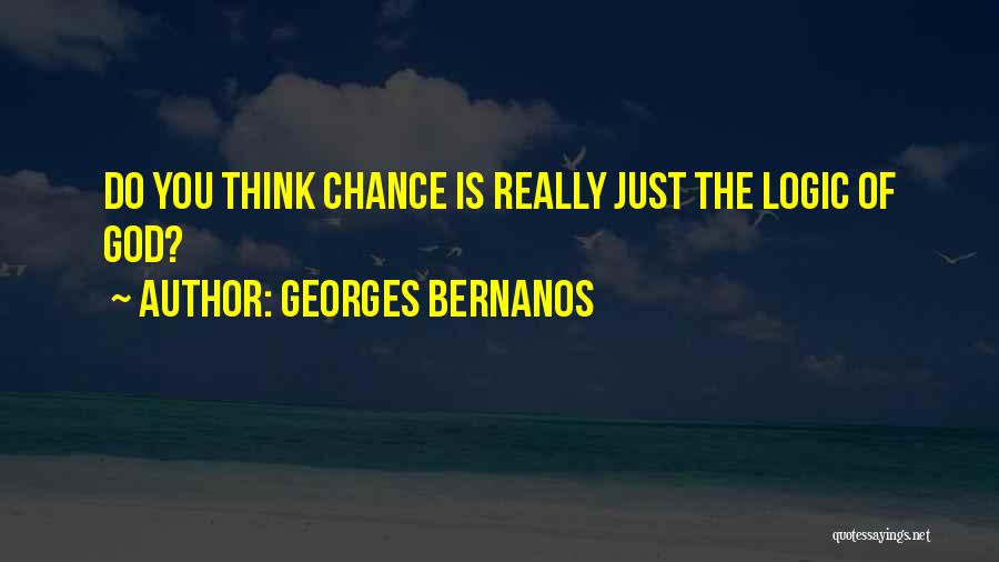 Georges Bernanos Quotes: Do You Think Chance Is Really Just The Logic Of God?