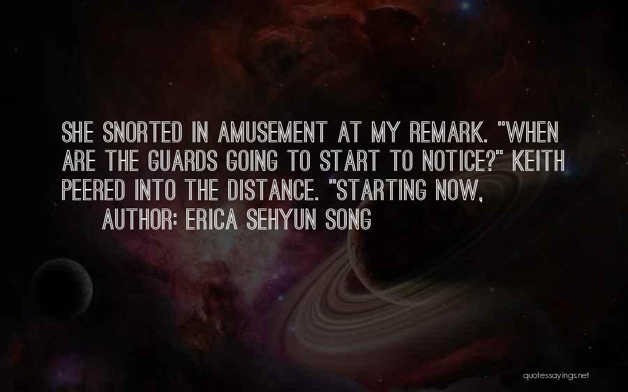 Erica Sehyun Song Quotes: She Snorted In Amusement At My Remark. When Are The Guards Going To Start To Notice? Keith Peered Into The