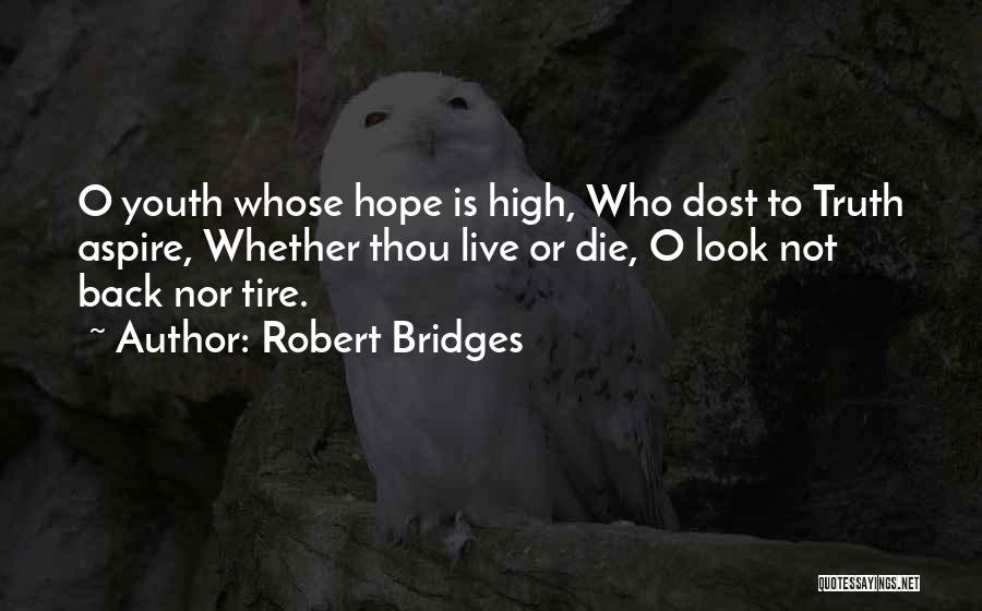 Robert Bridges Quotes: O Youth Whose Hope Is High, Who Dost To Truth Aspire, Whether Thou Live Or Die, O Look Not Back