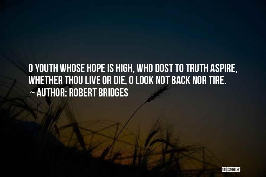 Robert Bridges Quotes: O Youth Whose Hope Is High, Who Dost To Truth Aspire, Whether Thou Live Or Die, O Look Not Back